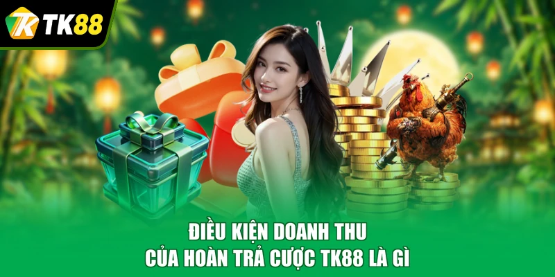 Điều kiện doanh thu của hoàn trả cược TK88 là gì