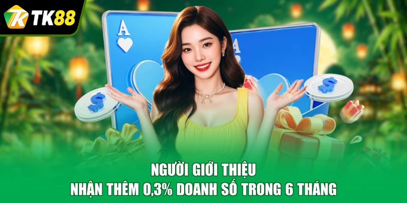 Người giới thiệu nhận thêm 0,3% doanh số trong 6 tháng