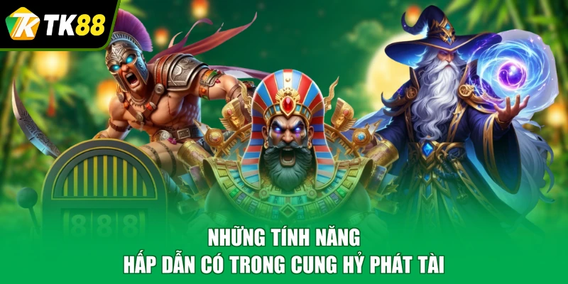 Những tính năng hấp dẫn có trong cung hỷ phát tài