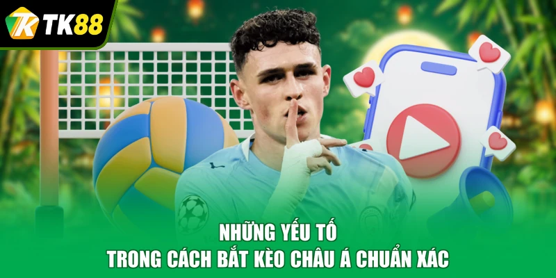 Những yếu tố trong cách bắt kèo châu Á chuẩn xác