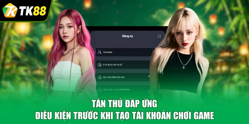 Tân thủ đáp ứng điều kiện trước khi tạo tài khoản chơi game