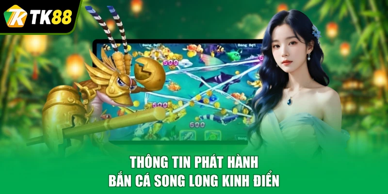 Thông tin phát hành bắn cá song long kinh điển