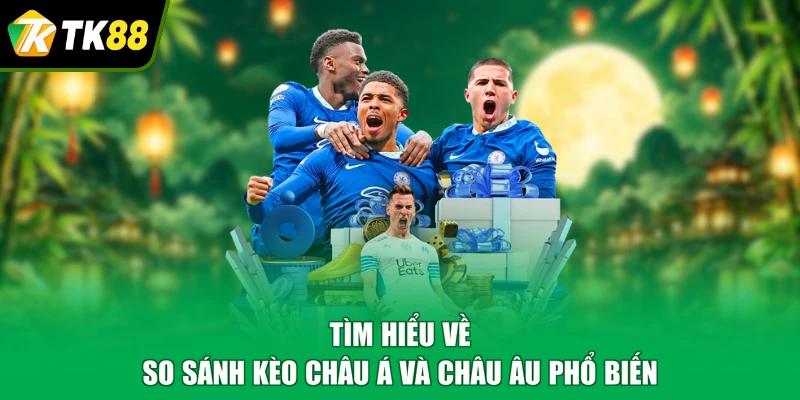 Tìm hiểu về so sánh kèo châu Á và châu Âu phổ biến